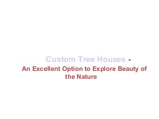 Custom Tree Houses -
An Excellent Option to Explore Beauty of
the Nature
 