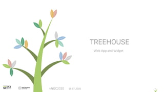 TREEHOUSE
Web App and Widget
1vNGC2020 19.07.2020
 