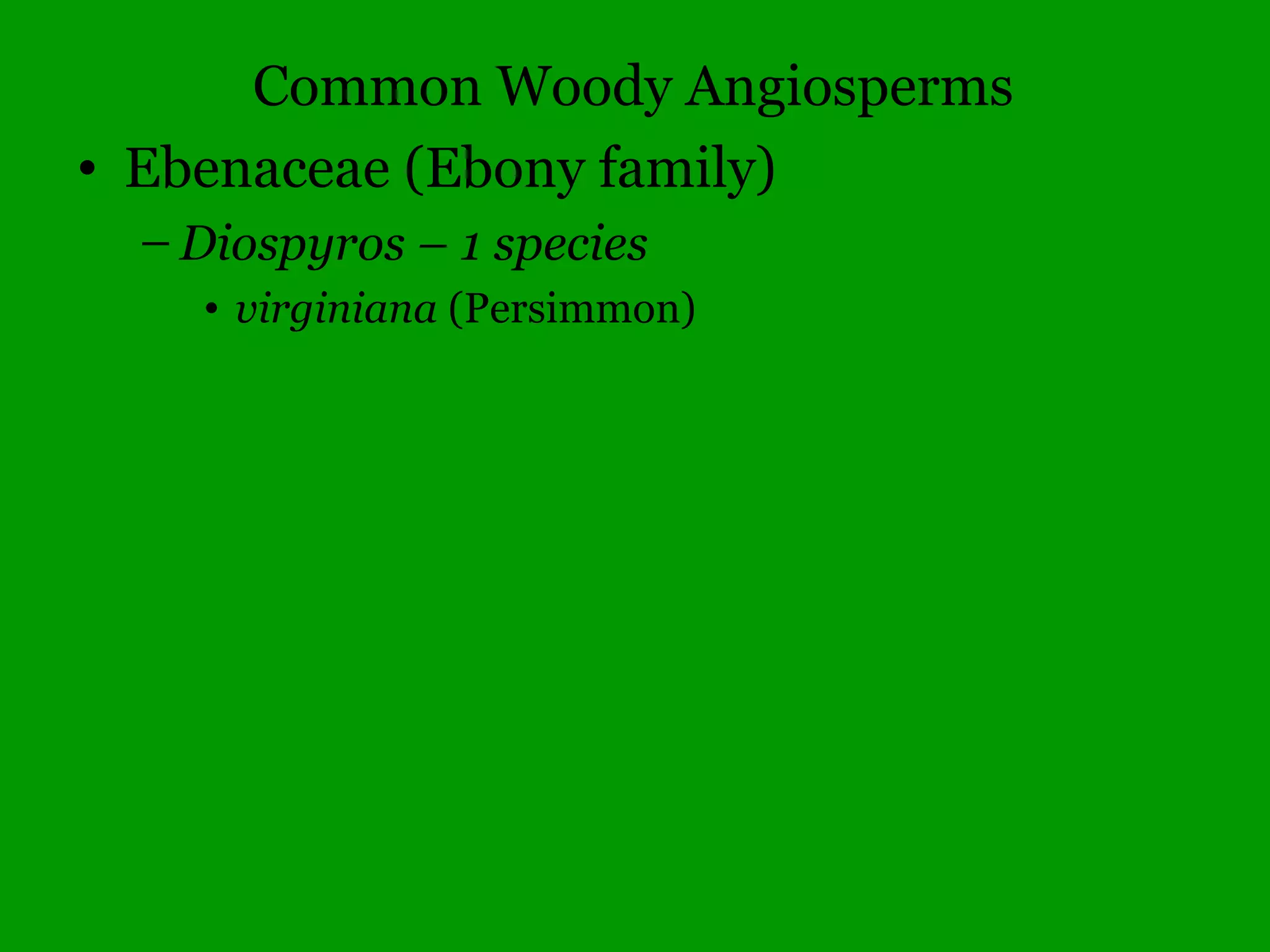 • Reproductive feaures like flowers,
cones, and fruits are less variable
• Tree age
• Time of season
• Flowers available for only a short
time early in the season. Why?
• Leaves easier to use for ID but not
always available
• Twigs available all year but hard for
most to use for ID
 