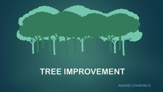 TREE IMPROVEMENT
ANAND CHARVIN.G
 