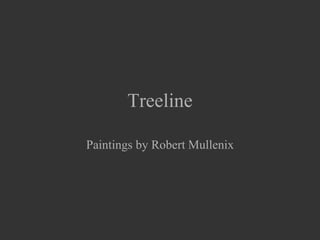 Treeline

Paintings by Robert Mullenix
 
