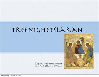 Treenighetsläran



                              Änglarna vid Mamres terebint,
                              ikon, Andrej Rublev, 1300-talet.



Wednesday, October 20, 2010
 