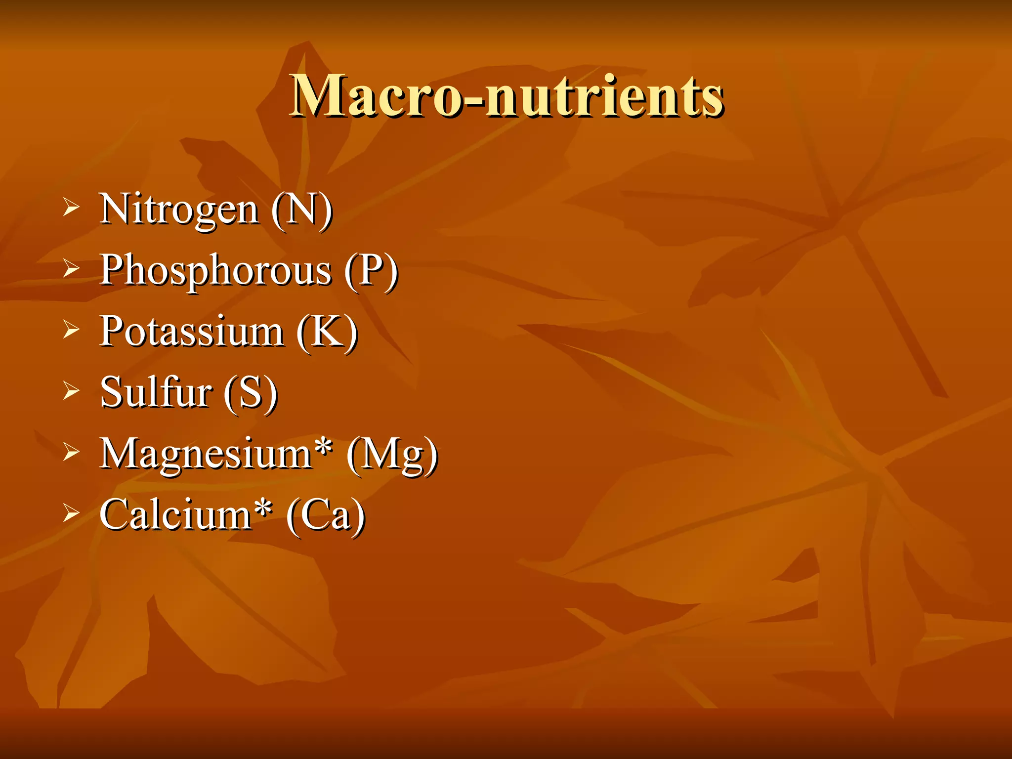 Macro-nutrients Nitrogen (N) Phosphorous (P) Potassium (K) Sulfur (S) Magnesium* (Mg) Calcium* (Ca) 