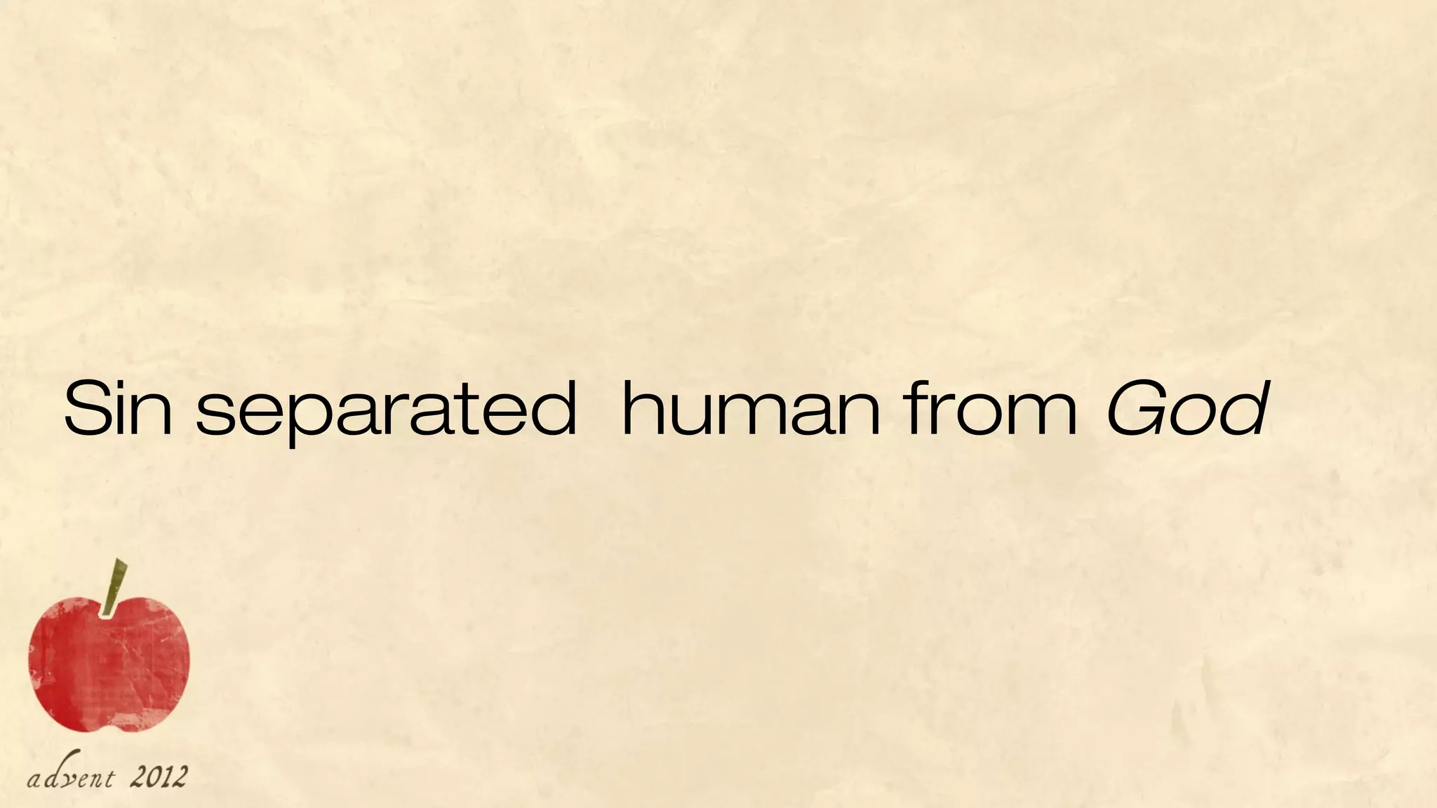 Sin separated  human from God
 