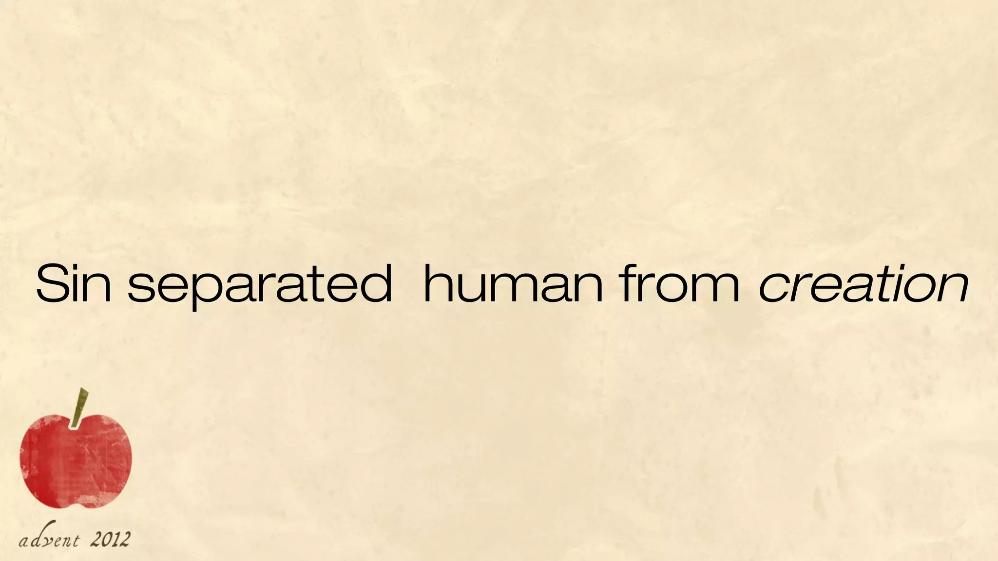 Sin separated  human from creation
 