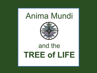 Anima Mundi


   and the
TREE of LIFE
 