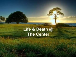 Life & Death @
The Center
 