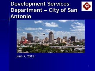 11
Development ServicesDevelopment Services
DepartmentDepartment –– City of SanCity of San
AntonioAntonio
June 7, 2013June 7, 2013
 