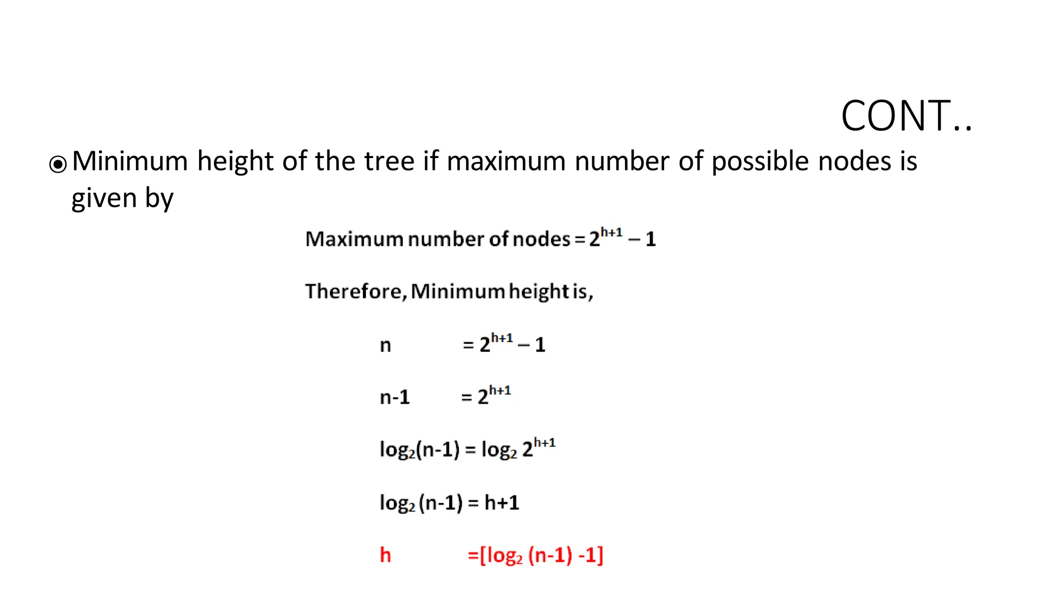 CONT..
⦿ Minimum height of the tree if maximum number of possible nodes is
given by
 
