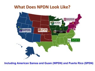 What Does NPDN Look Like? 
Including American Samoa and Guam (WPDN) and Puerto Rico (SPDN) 
 
