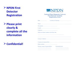 8 
NPDN First 
Detector 
Registration 
Please print 
clearly & 
complete all the 
information 
Confidential! 
 