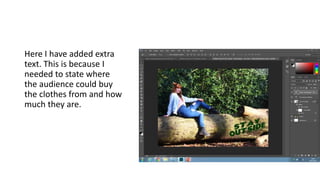 Here I have added extra
text. This is because I
needed to state where
the audience could buy
the clothes from and how
much they are.
 