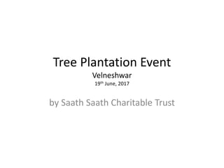 Tree Plantation Event
Velneshwar
19th June, 2017
by Saath Saath Charitable Trust
 