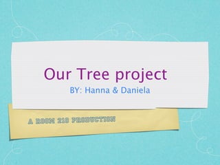 Our Tree project
          BY: Hanna & Daniela


A room 210 production
 
