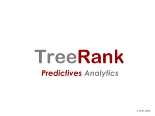 TreeRank
Predictives Analytics



                        2 Mars 2012
 