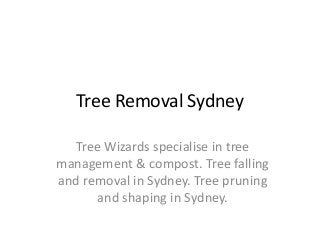 Tree Removal Sydney
Tree Wizards specialise in tree
management & compost. Tree falling
and removal in Sydney. Tree pruning
and shaping in Sydney.
 