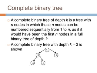 Complete binary tree<br />A complete binary tree of depth k is a tree with n nodes in which these n nodes can be numbered ...