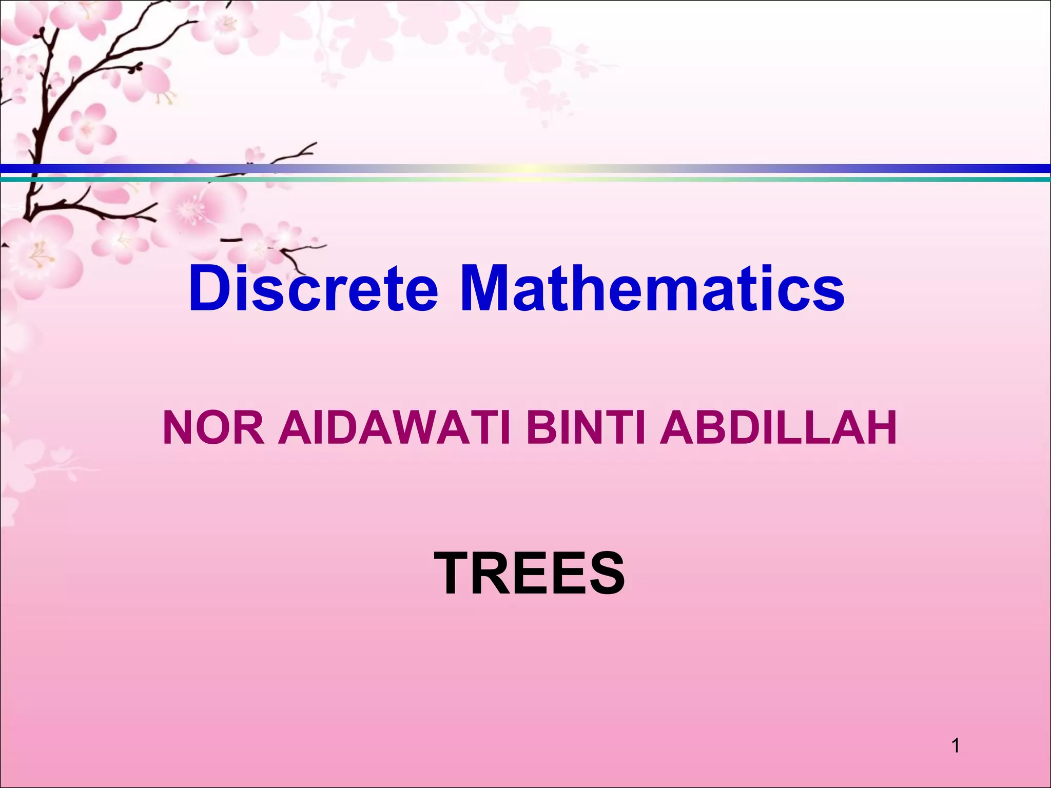 Discrete Mathematics

NOR AIDAWATI BINTI ABDILLAH


         TREES

                              1
 