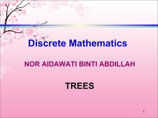 Discrete Mathematics

NOR AIDAWATI BINTI ABDILLAH


         TREES

                              1
 
