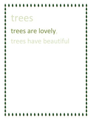 trees
trees are lovely,
trees have beautiful
 