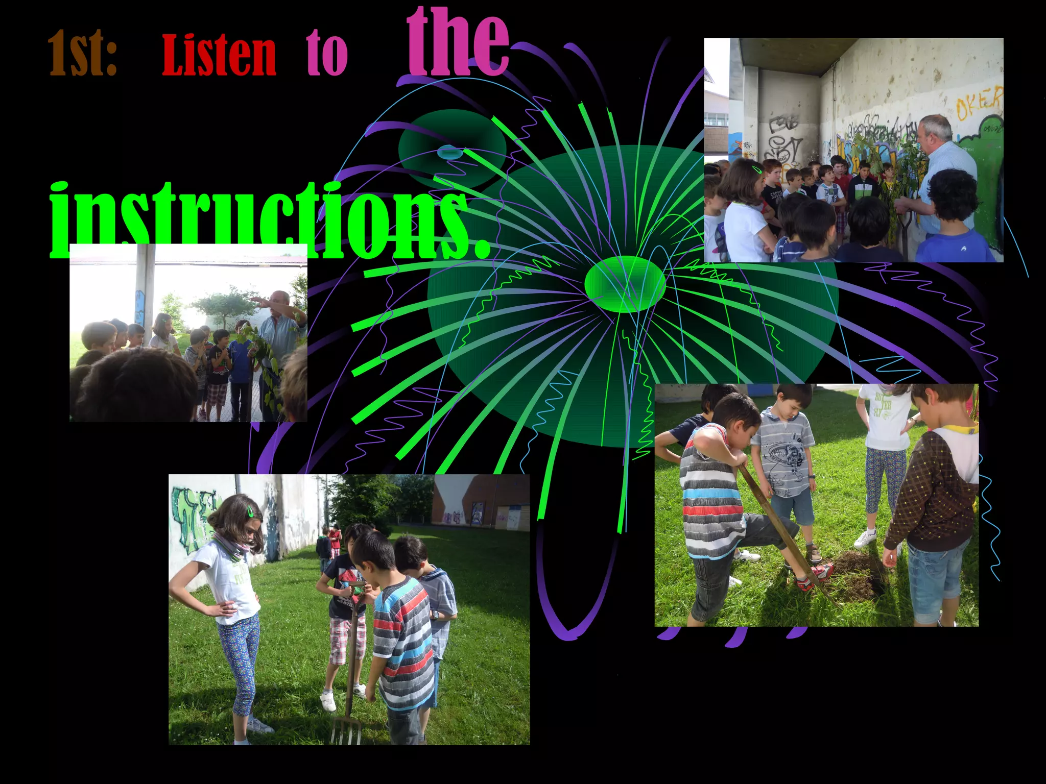 1st: Listen to the
instructions.