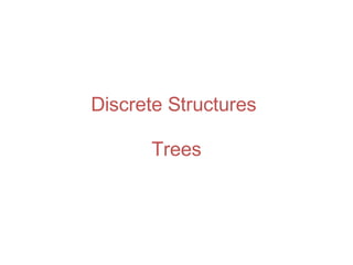 Discrete Structures
Trees
 