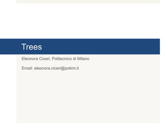 Trees
Eleonora Ciceri, Politecnico di Milano
Email: eleonora.ciceri@polimi.it
 