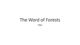 The Word of Forests
Trees
 