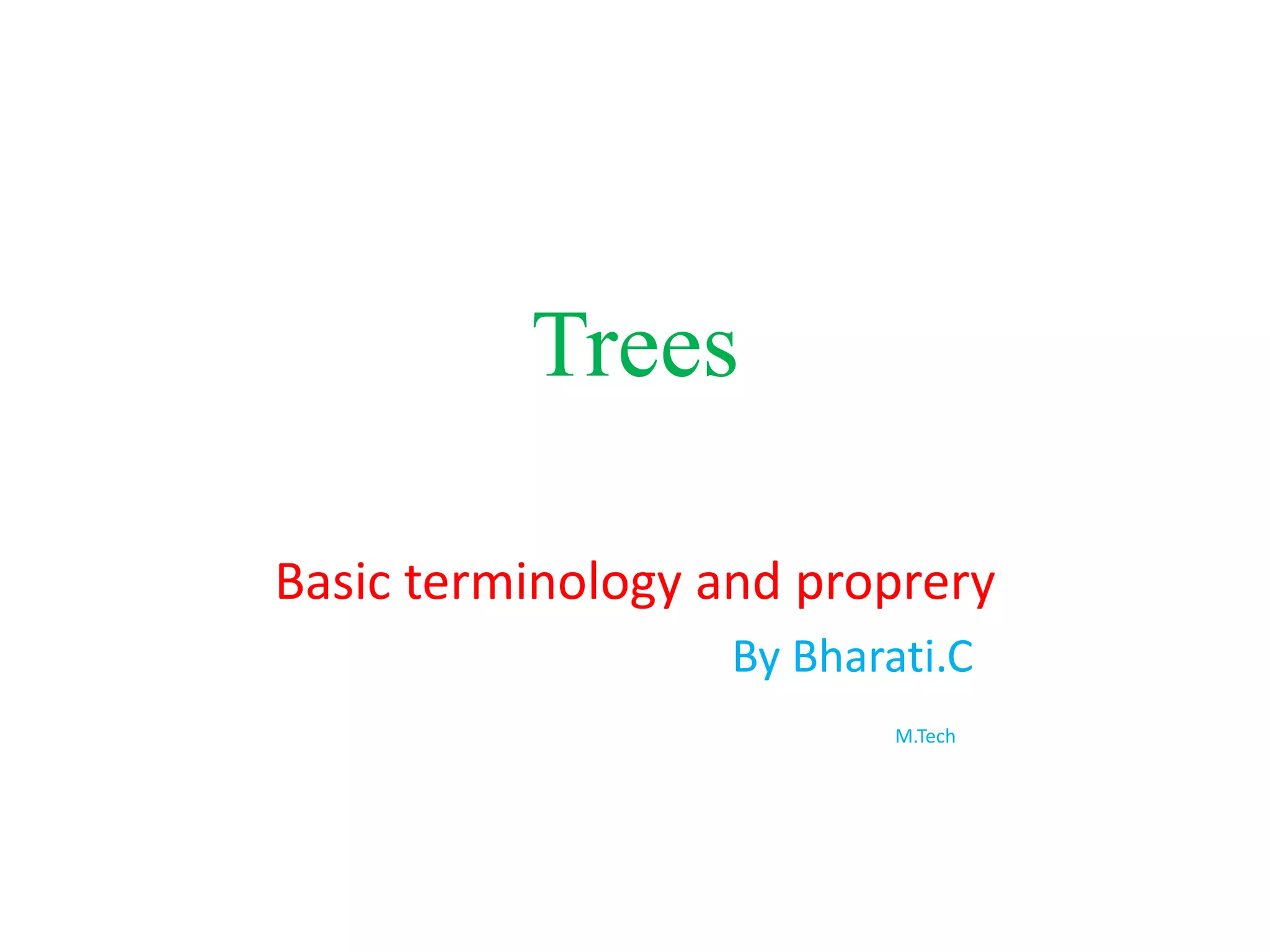Trees
Basic terminology and proprery
By Bharati.C
M.Tech