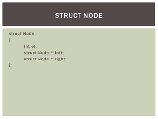 struct Node
{
int el;
struct Node * left;
struct Node * right;
};
STRUCT NODE
 