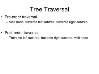 Tree Traversal
• Pre-order traversal
– Visit node, traverse left subtree, traverse right subtree
• Post-order traversal
– Traverse left subtree, traverse right subtree, visit node
 