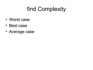find Complexity
• Worst case
• Best case
• Average case
 