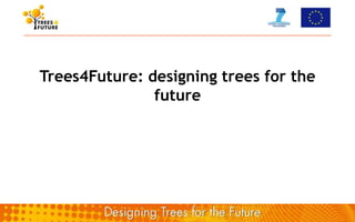 Trees4Future: designing trees for the
               future
 