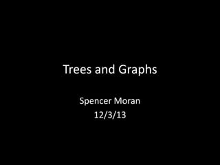 Trees and Graphs
Spencer Moran
12/3/13

 