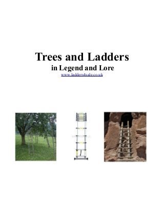 Trees and Ladders
in Legend and Lore
www.ladders4sale.co.uk
 