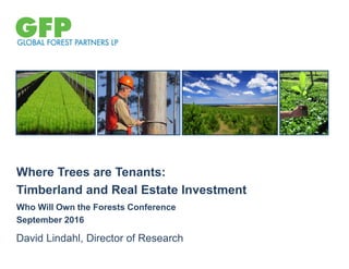 Where Trees are Tenants:
Timberland and Real Estate Investment
Who Will Own the Forests Conference
September 2016
David Lindahl, Director of Research
 