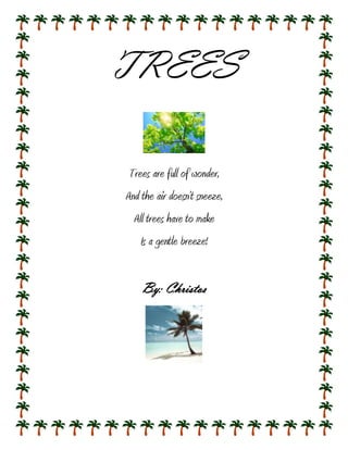 TREES

Trees are full of wonder,
And the air doesn’t sneeze,
  All trees have to make
    Is a gentle breeze!


    By: Christos
 