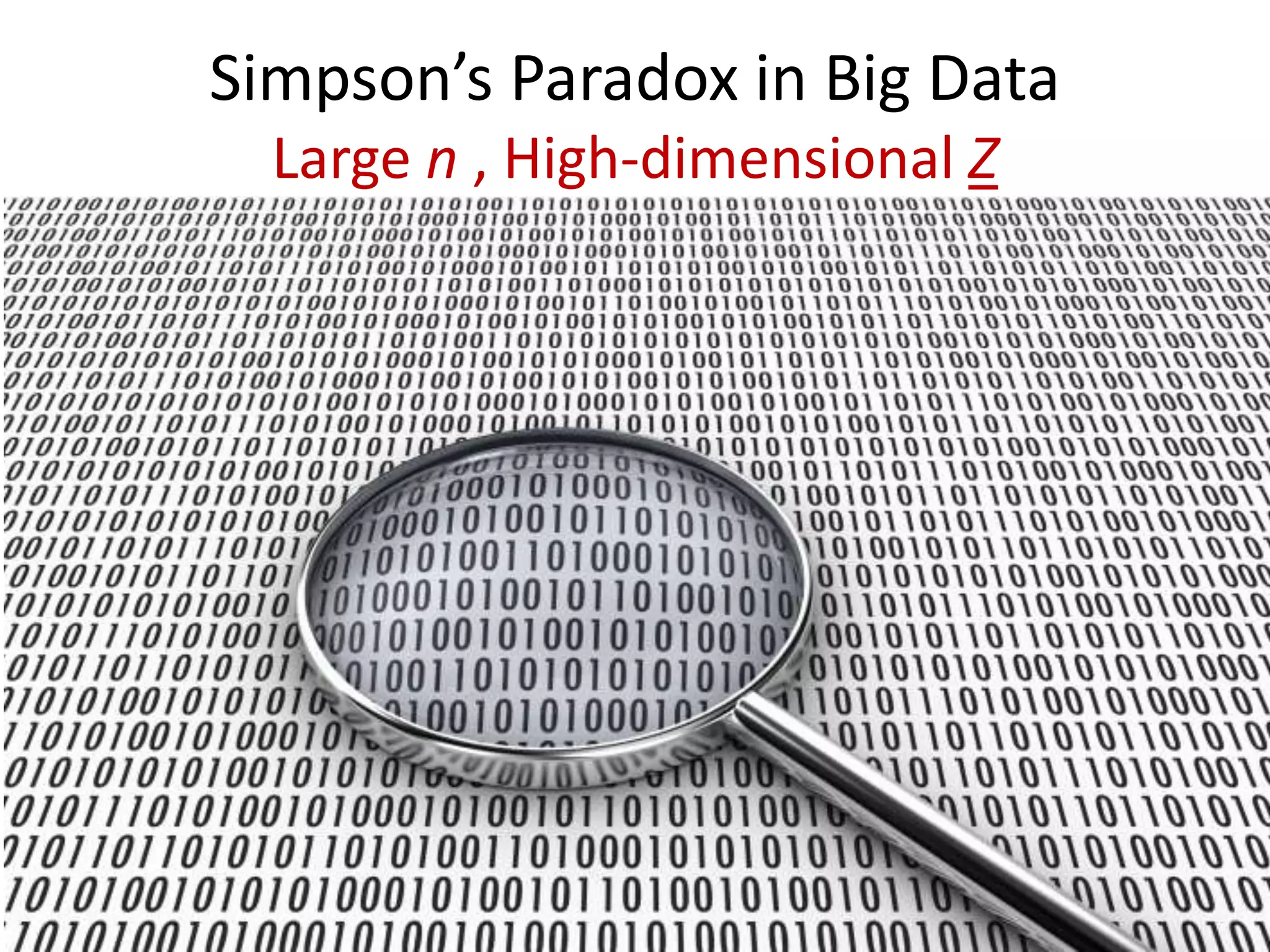 Simpson’s Paradox in Big Data
Large n , High-dimensional Z
 