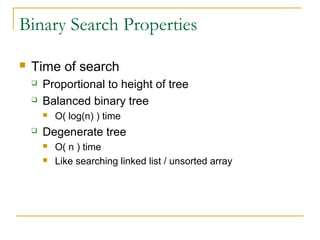 Binary Search Properties
 Time of search
 Proportional to height of tree
 Balanced binary tree
 O( log(n) ) time
 Degenerate tree
 O( n ) time
 Like searching linked list / unsorted array
 