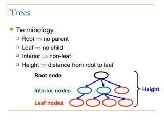 Trees
 Terminology
 Root ⇒ no parent
 Leaf ⇒ no child
 Interior ⇒ non-leaf
 Height ⇒ distance from root to leaf
Root node
Leaf nodes
Interior nodes Height
 