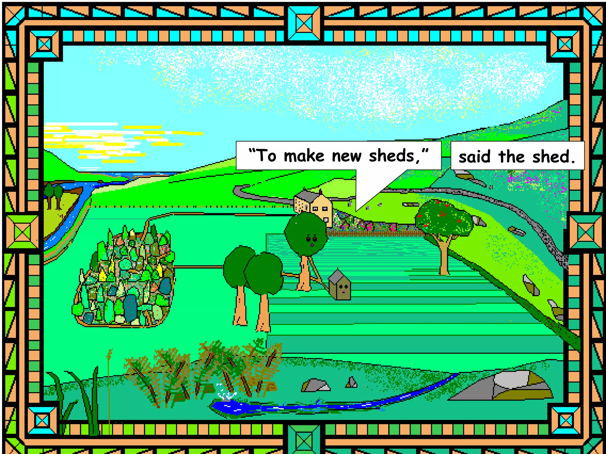 “To make new sheds,”   said the shed.
 