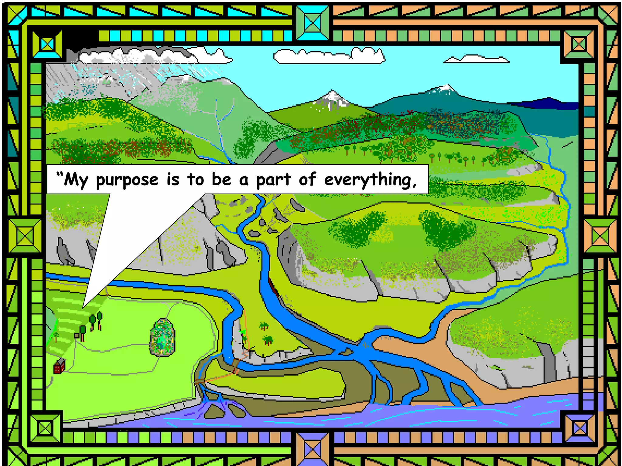 “My purpose is to be a part of everything,
 