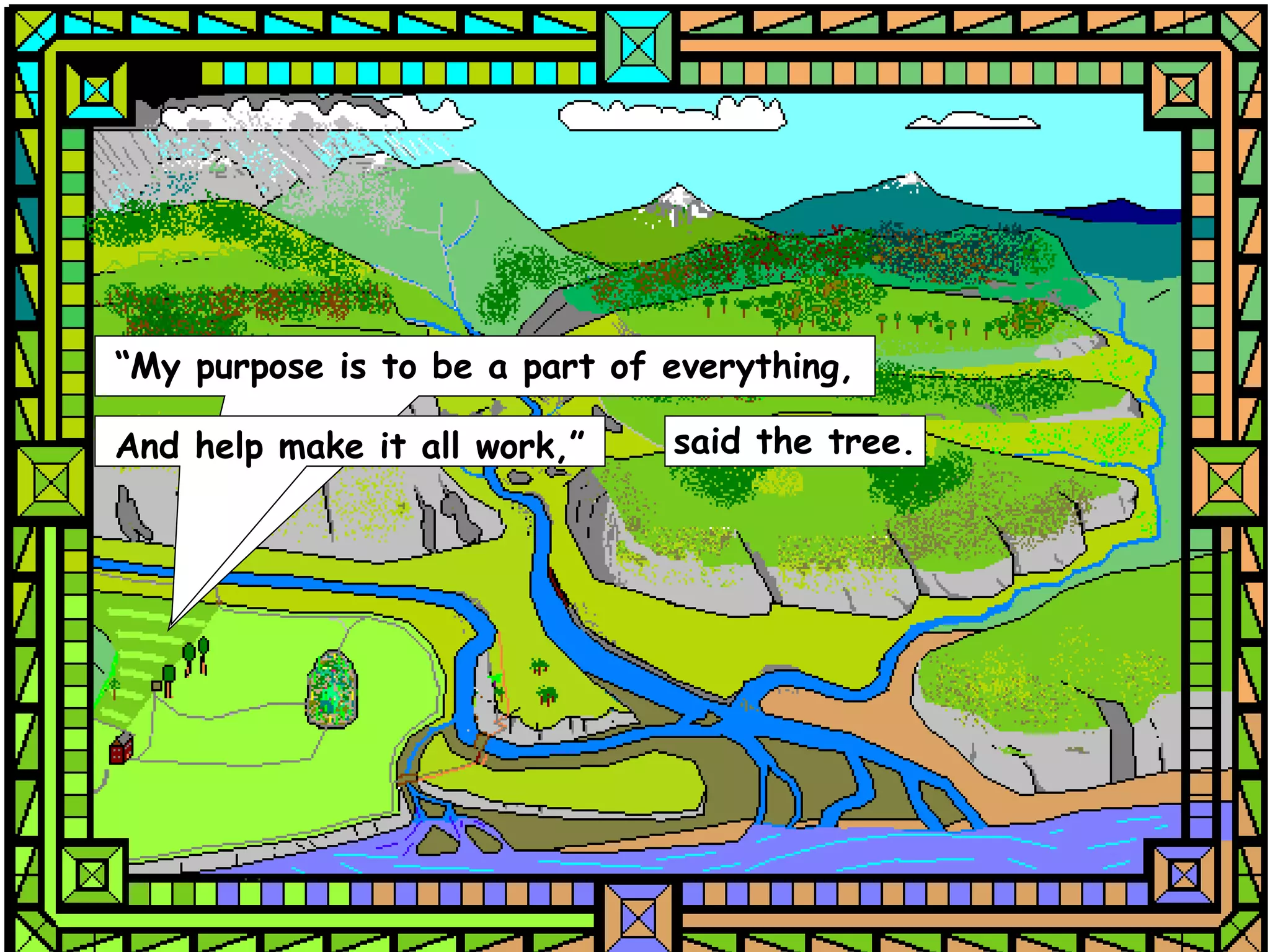 “My purpose is to be a part of everything,

And help make it all work,”    said the tree.
 