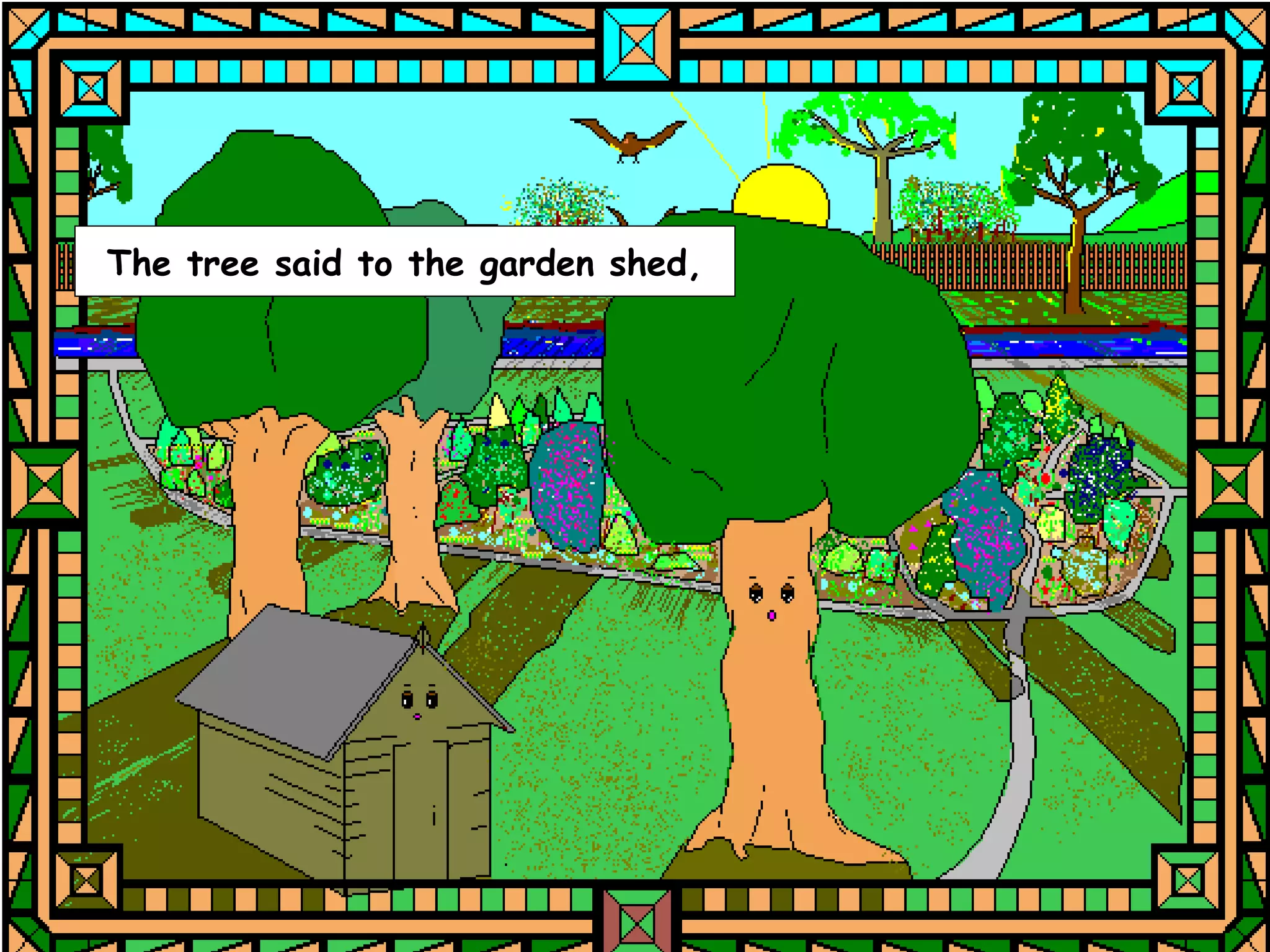 The tree said to the garden shed,
 