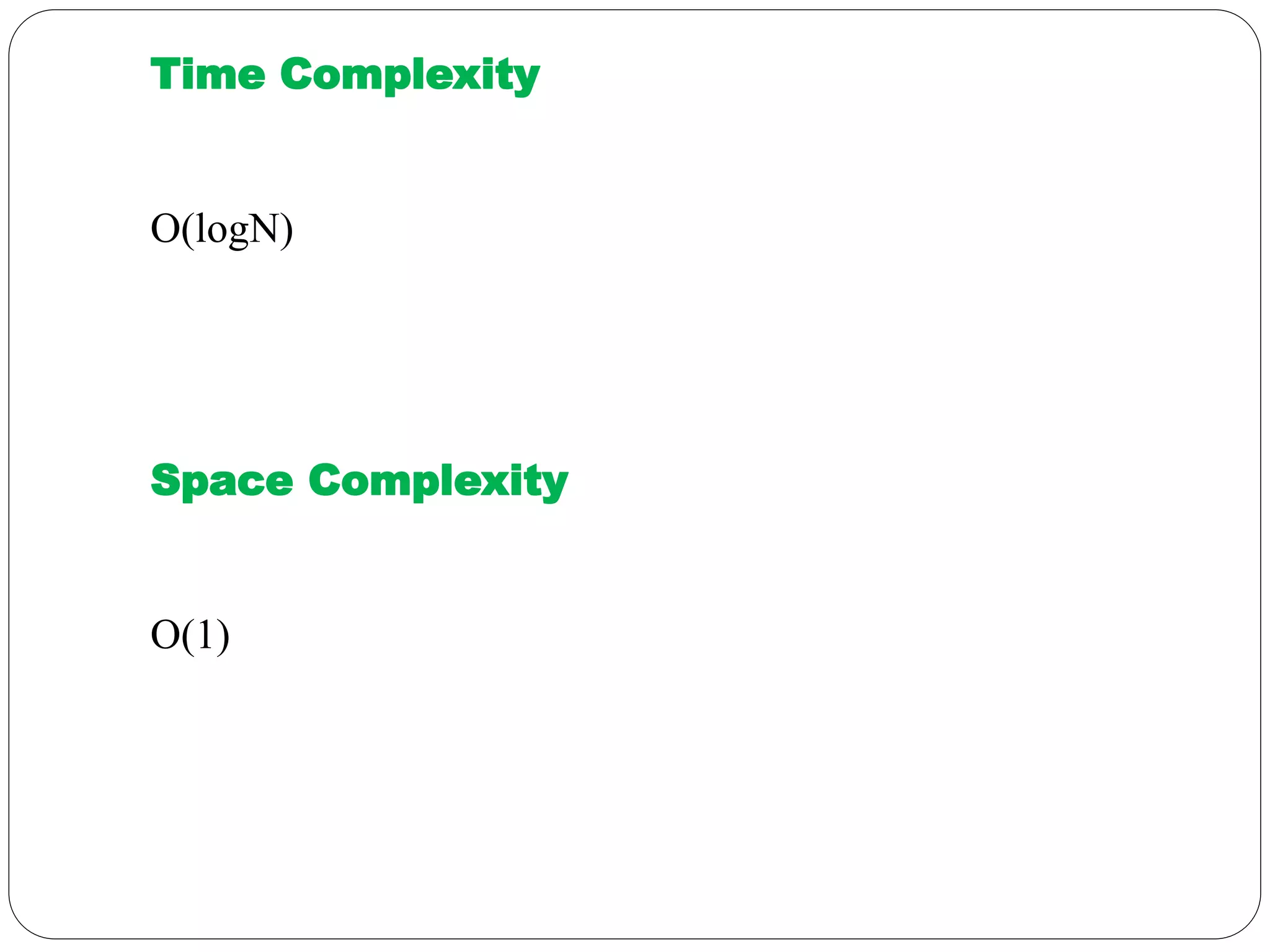 Time Complexity
O(logN)
Space Complexity
O(1)
 