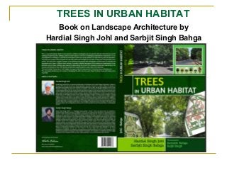 TREES IN URBAN HABITAT
Book on Landscape Architecture by
Hardial Singh Johl and Sarbjit Singh Bahga
 
