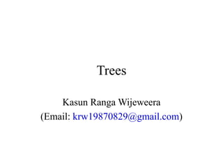 Trees
Kasun Ranga Wijeweera
(Email: krw19870829@gmail.com)
 