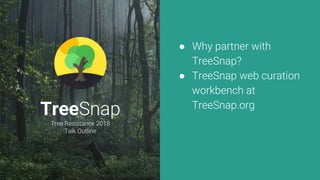 TreeSnap
Tree Resistance 2018
Talk Outline
● Why partner with
TreeSnap?
● TreeSnap web curation
workbench at
TreeSnap.org
 