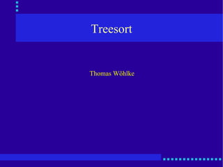 Treesort
Thomas Wöhlke
 