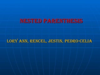 NESTED PARENTHESIS Lory Ann, Rencel, Jestin, Pedro-Celia 